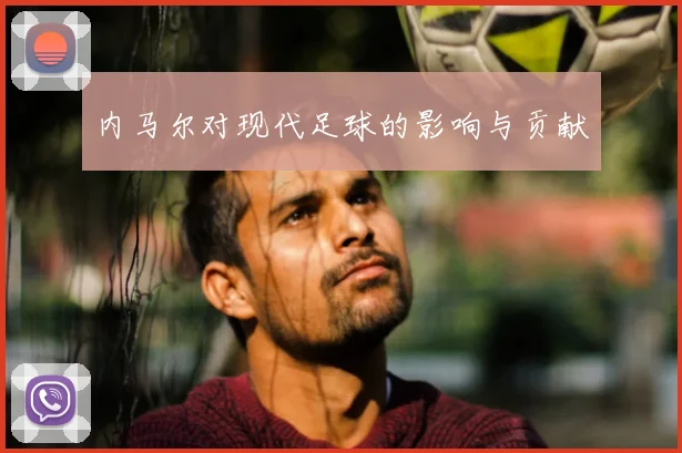 内马尔对现代足球的影响与贡献