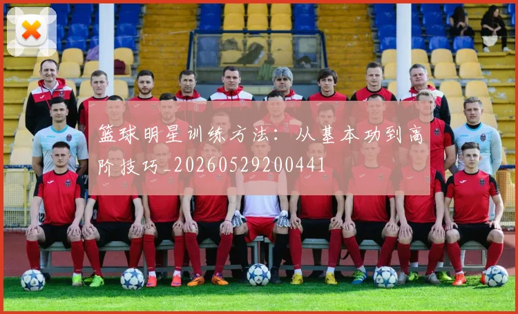 篮球明星训练方法:从基本功到高阶技巧_20260529200441