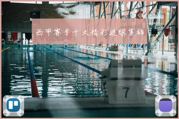 西甲赛季十大精彩进球集锦