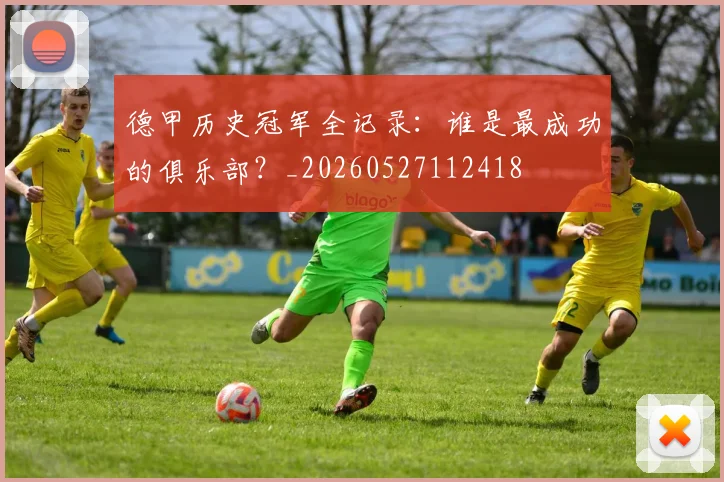 德甲历史冠军全记录:谁是最成功的俱乐部?_20260527112418