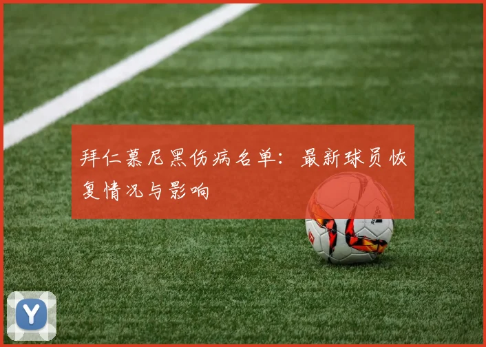 拜仁慕尼黑伤病名单:最新球员恢复情况与影响