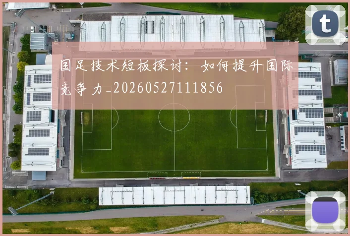 国足技术短板探讨：如何提升国际竞争力_20260527111856