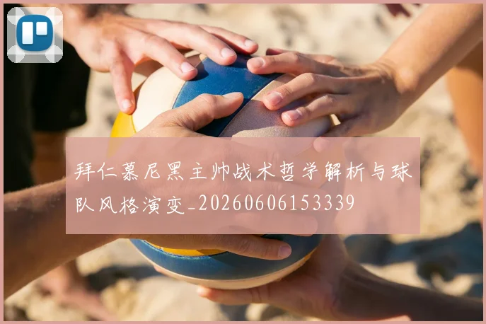 拜仁慕尼黑主帅战术哲学解析与球队风格演变_20260606153339