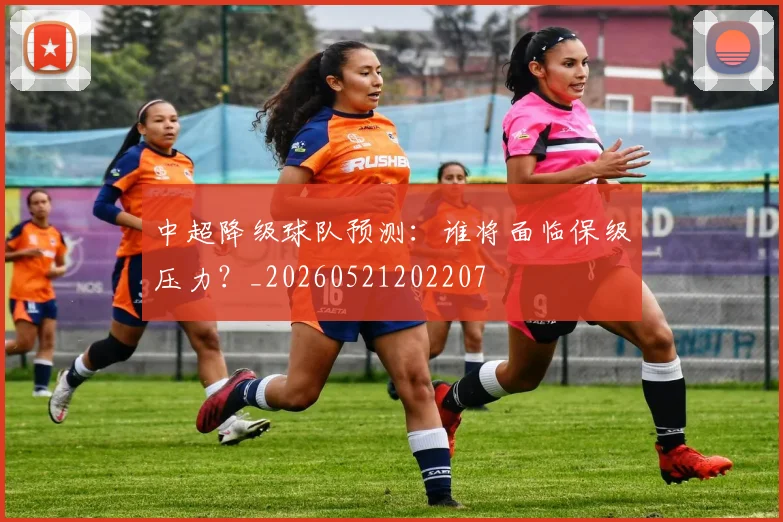 中超降级球队预测:谁将面临保级压力?_20260521202207