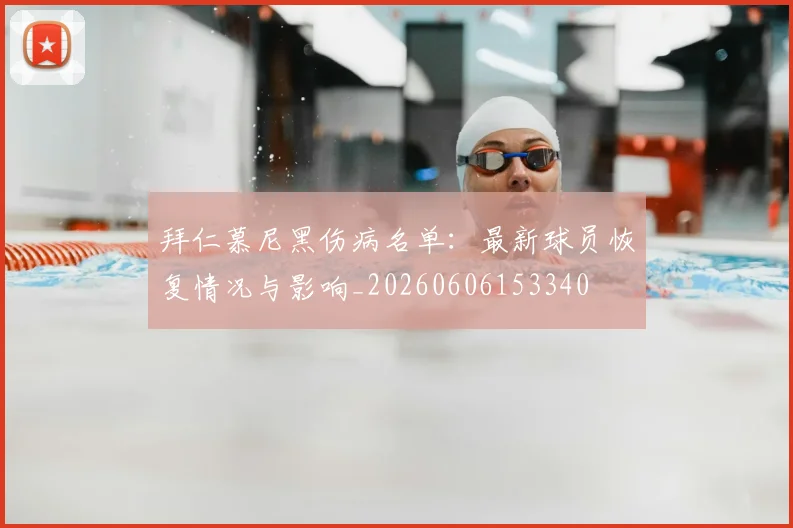 拜仁慕尼黑伤病名单:最新球员恢复情况与影响_20260606153340